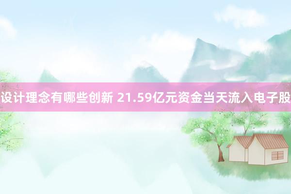 设计理念有哪些创新 21.59亿元资金当天流入电子股