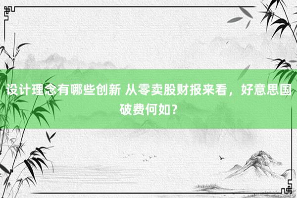 设计理念有哪些创新 从零卖股财报来看，好意思国破费何如？