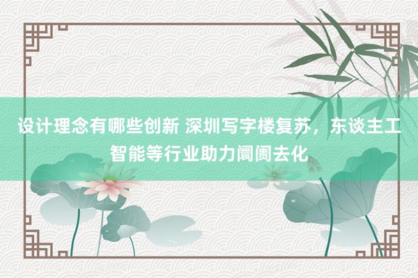 设计理念有哪些创新 深圳写字楼复苏，东谈主工智能等行业助力阛阓去化