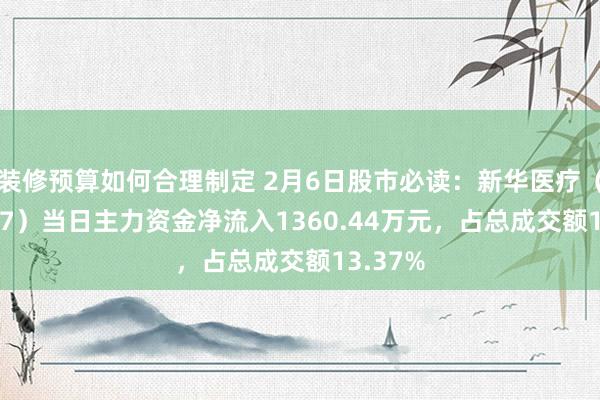 装修预算如何合理制定 2月6日股市必读：新华医疗（600587）当日主力资金净流入1360.44万元，占总成交额13.37%