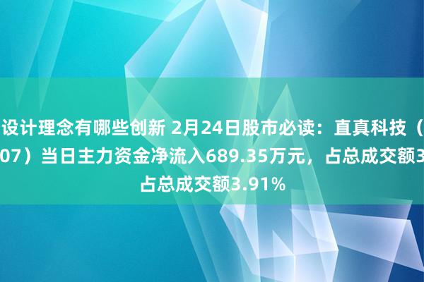 设计理念有哪些创新 2月24日股市必读：直真科技（003007）当日主力资金净流入689.35万元，占总成交额3.91%